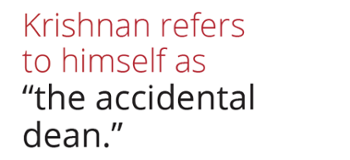 Krishnan refers to himself as the accidental dean.